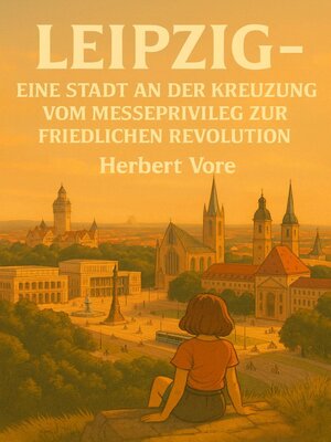 cover image of Leipzig – Eine Stadt an der Kreuzung--Vom Messeprivileg zur Friedlichen Revolution